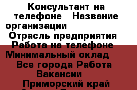 Консультант на телефоне › Название организации ­ Dimond Style › Отрасль предприятия ­ Работа на телефоне › Минимальный оклад ­ 1 - Все города Работа » Вакансии   . Приморский край,Спасск-Дальний г.